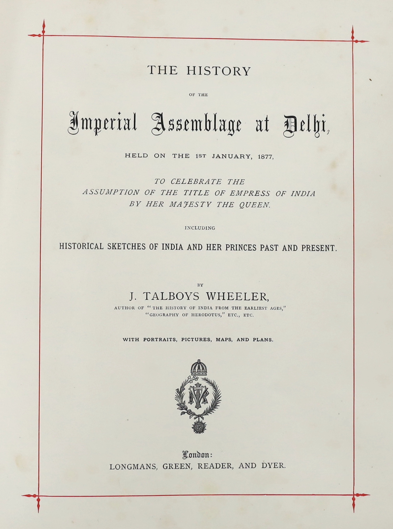 Wheeler, J. Talboys - The History of the Imperial Assemblage at Delhi, held on the 1st January, 1877, to celebrate the assumption of the title of Empress of India by Her Majesty the Queen. Including historical sketches o